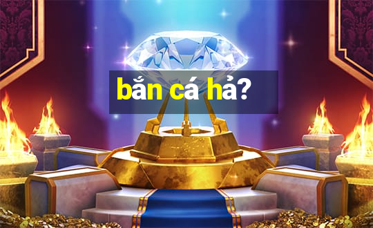 bắn cá hả?