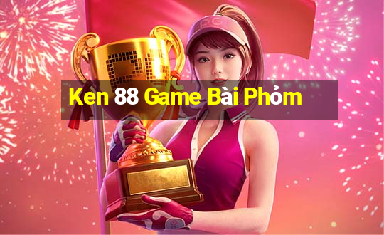 Ken 88 Game Bài Phỏm