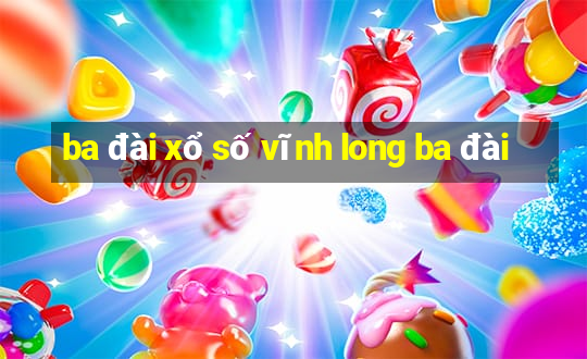 ba đài xổ số vĩnh long ba đài