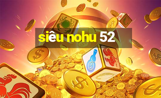 siêu nohu 52