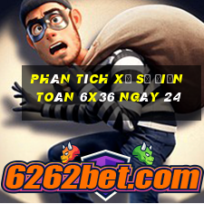 Phân tích Xổ Số điện toán 6x36 ngày 24