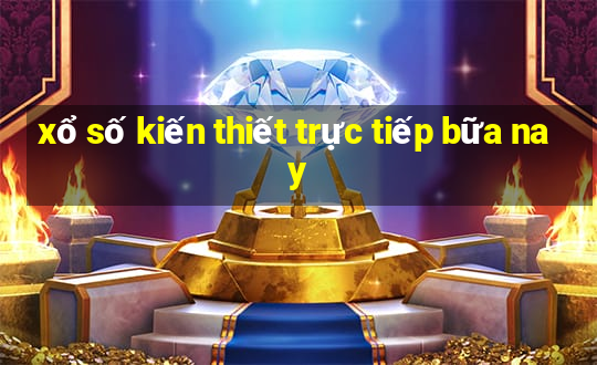 xổ số kiến thiết trực tiếp bữa nay