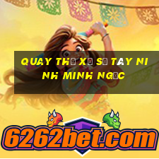 quay thử xổ số tây ninh minh ngọc