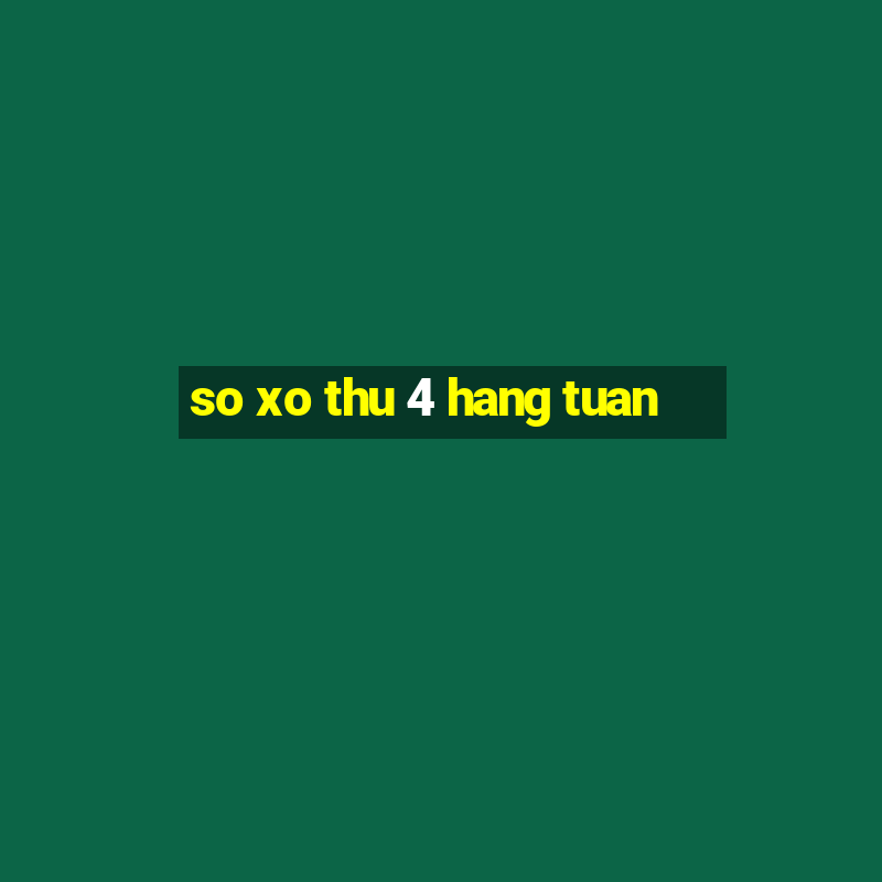 so xo thu 4 hang tuan