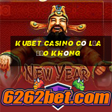 kubet casino có lừa đảo không