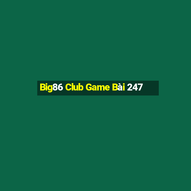 Big86 Club Game Bài 247