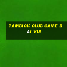 Tambich Club Game Bài Vui