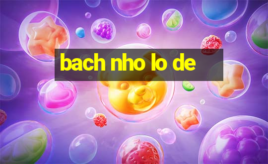 bach nho lo de