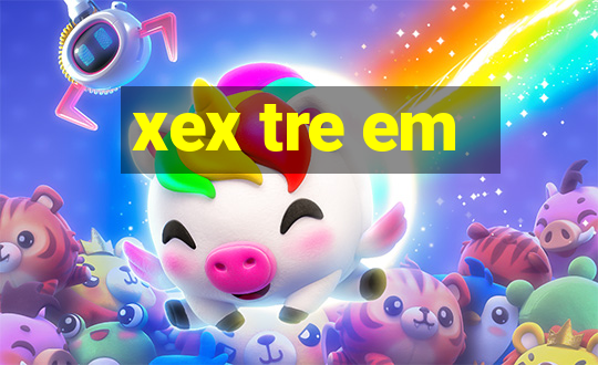 xex tre em