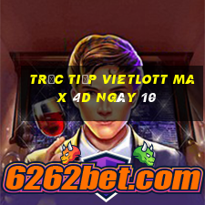 Trực tiếp vietlott Max 4D ngày 10