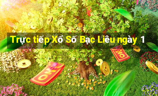 Trực tiếp Xổ Số Bạc Liêu ngày 1