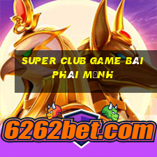 Super Club Game Bài Phái Mạnh