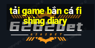 tải game bắn cá fishing diary