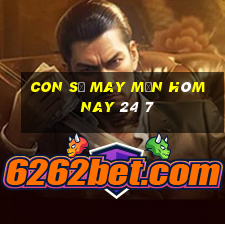 con số may mắn hôm nay 24 7