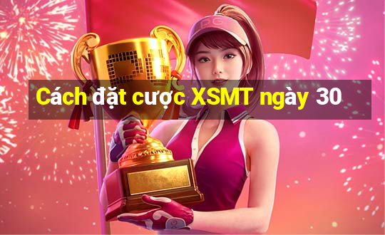 Cách đặt cược XSMT ngày 30