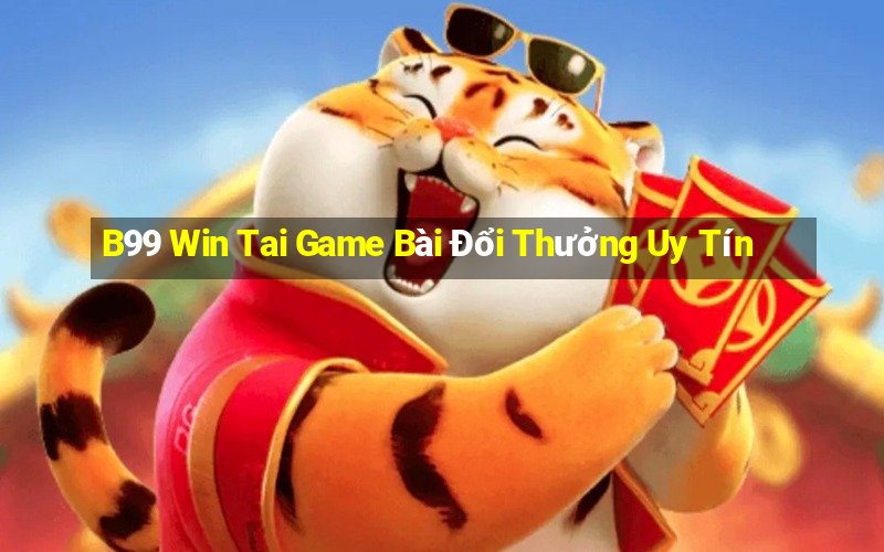 B99 Win Tai Game Bài Đổi Thưởng Uy Tín