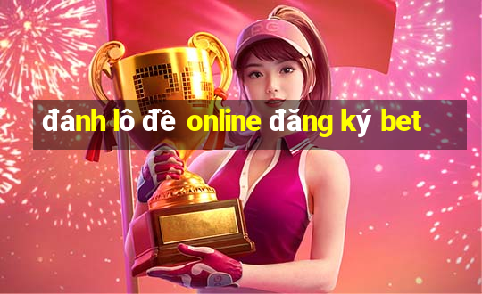 đánh lô đề online đăng ký bet