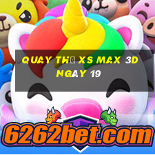 Quay thử XS Max 3D ngày 19