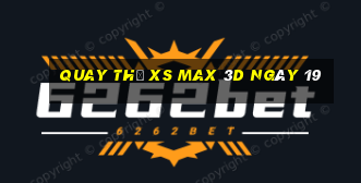 Quay thử XS Max 3D ngày 19