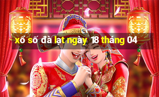 xổ số đà lạt ngày 18 tháng 04