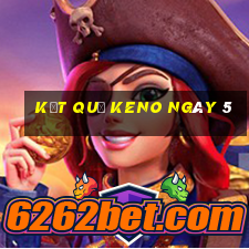 kết quả KENO ngày 5