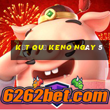 kết quả KENO ngày 5