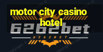 motor city casino hotel