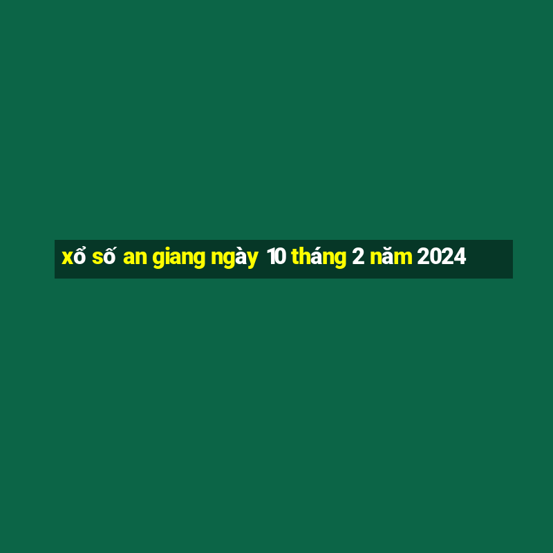 xổ số an giang ngày 10 tháng 2 năm 2024