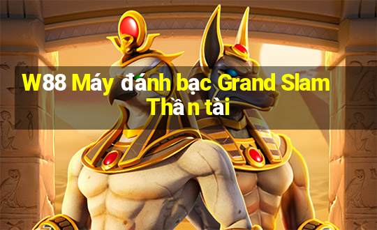 W88 Máy đánh bạc Grand Slam Thần tài