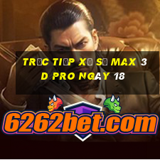 Trực tiếp Xổ Số max 3d pro ngày 18