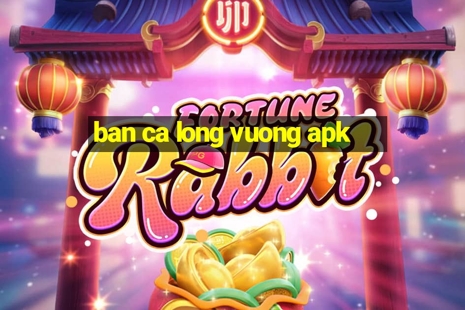 ban ca long vuong apk