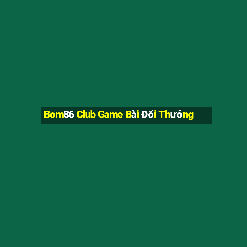 Bom86 Club Game Bài Đổi Thưởng