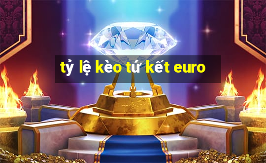 tỷ lệ kèo tứ kết euro