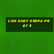 Lịch quay XSDNA ngày 5