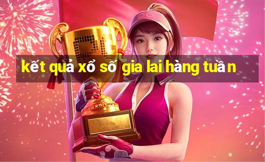 kết quả xổ số gia lai hàng tuần