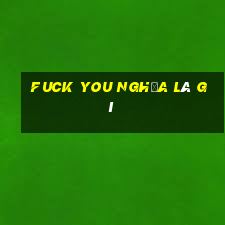 fuck you nghĩa là gì