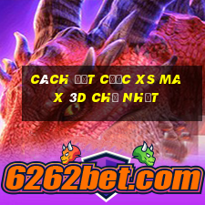 Cách đặt cược XS Max 3D Chủ Nhật