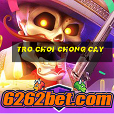 tro choi chong cay