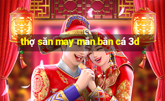 thợ săn may mắn bắn cá 3d