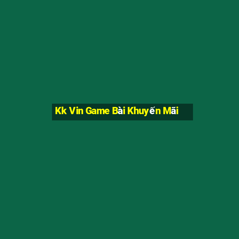 Kk Vin Game Bài Khuyến Mãi