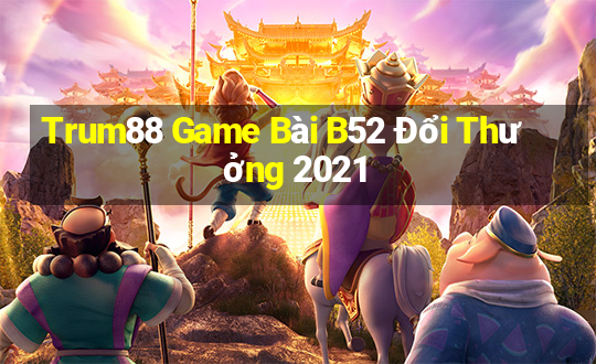 Trum88 Game Bài B52 Đổi Thưởng 2021