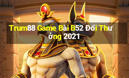 Trum88 Game Bài B52 Đổi Thưởng 2021