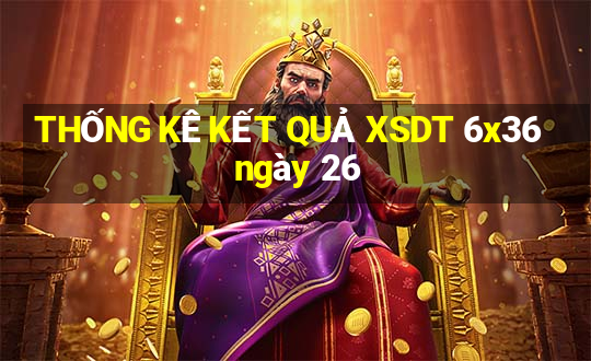 THỐNG KÊ KẾT QUẢ XSDT 6x36 ngày 26