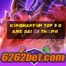 Kingmanfun Top 5 Game Bài Đổi Thưởng