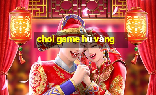 choi game hũ vàng