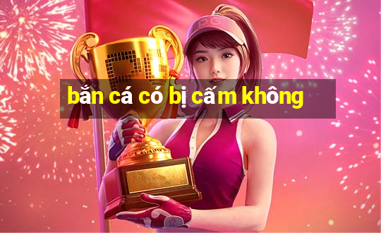 bắn cá có bị cấm không