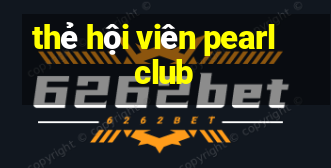 thẻ hội viên pearl club