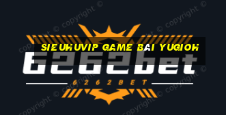 Sieuhuvip Game Bài Yugioh