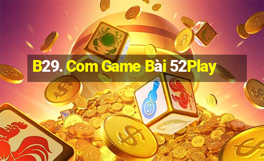 B29. Com Game Bài 52Play