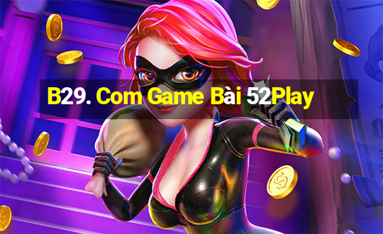 B29. Com Game Bài 52Play